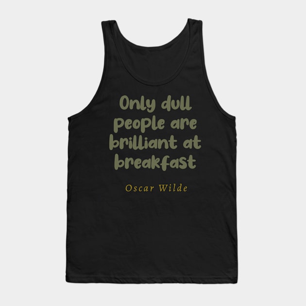 Only Dull People Are Brilliant At Breakfast Tank Top by tiokvadrat